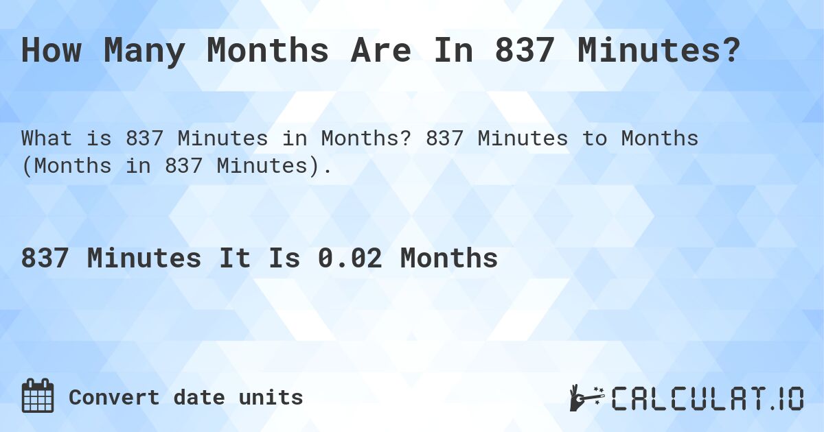 How Many Months Are In 837 Minutes?. 837 Minutes to Months (Months in 837 Minutes).