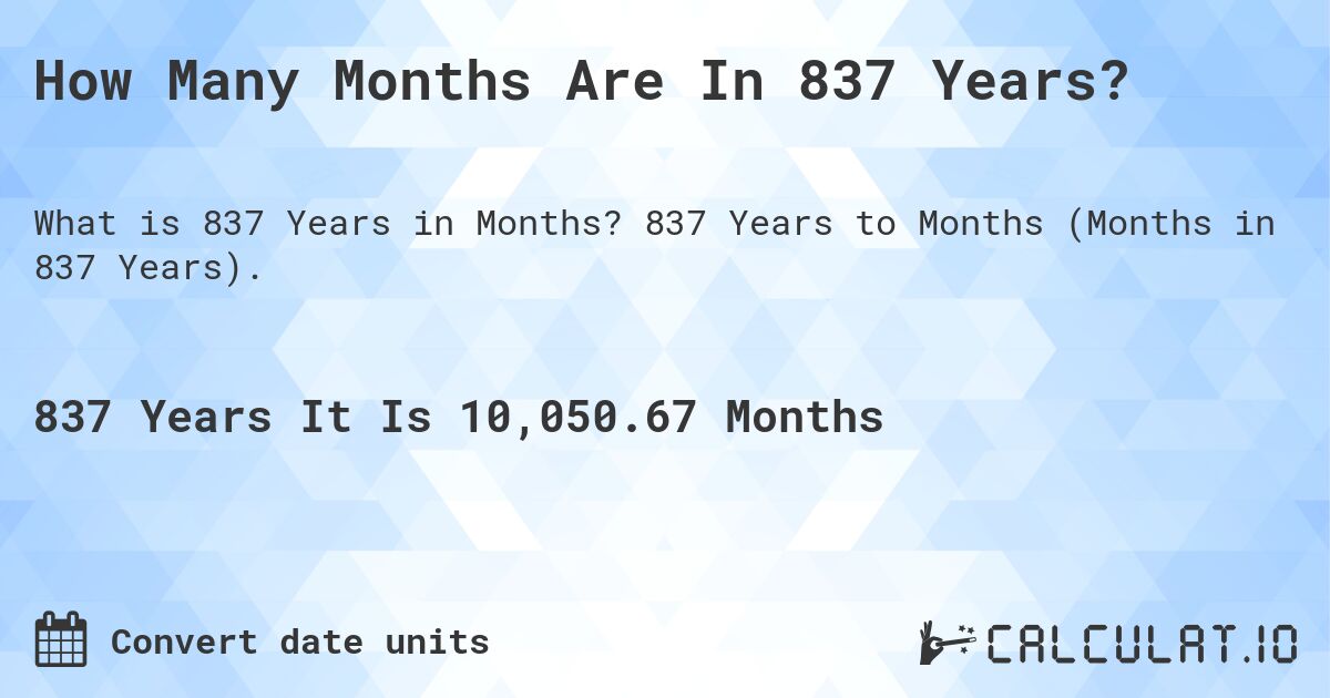 How Many Months Are In 837 Years?. 837 Years to Months (Months in 837 Years).