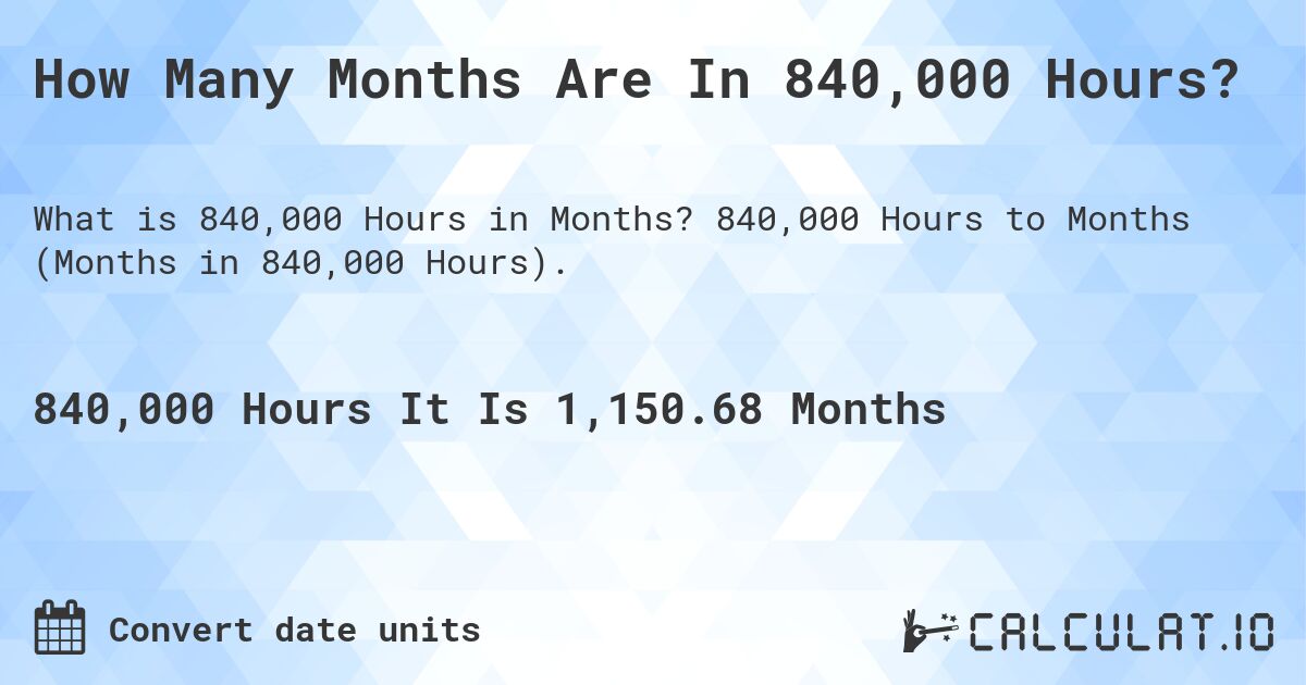 How Many Months Are In 840,000 Hours?. 840,000 Hours to Months (Months in 840,000 Hours).