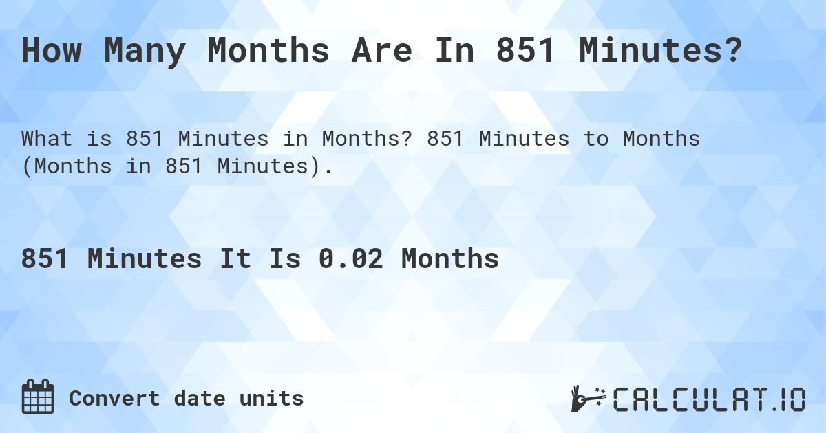 How Many Months Are In 851 Minutes?. 851 Minutes to Months (Months in 851 Minutes).