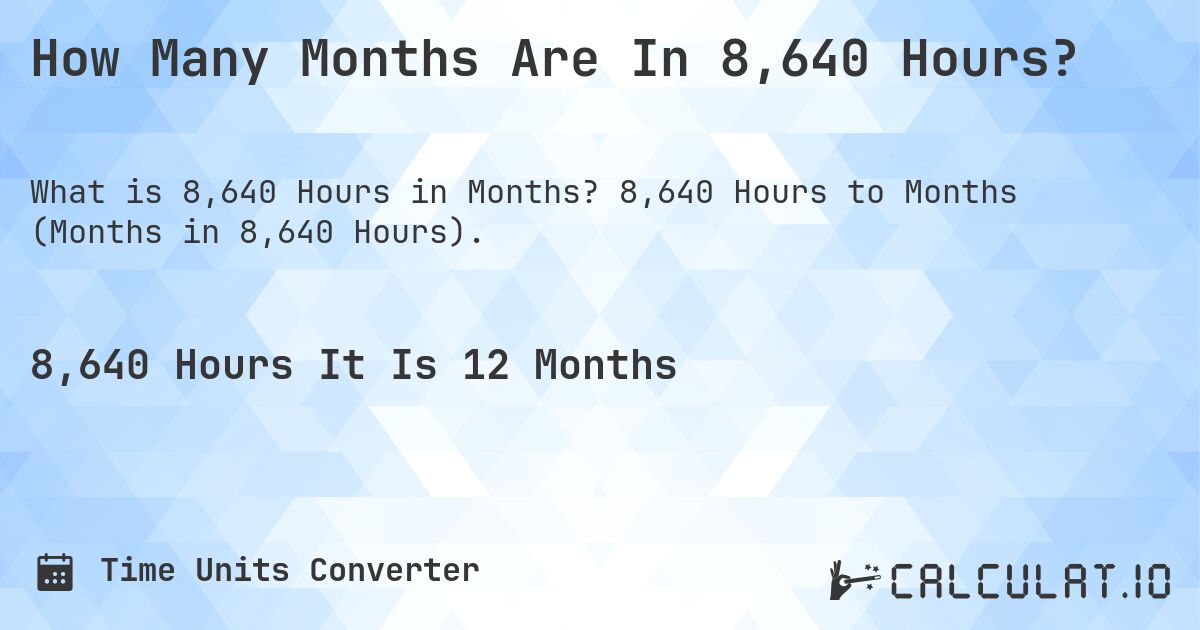How Many Months Are In 8,640 Hours?. 8,640 Hours to Months (Months in 8,640 Hours).