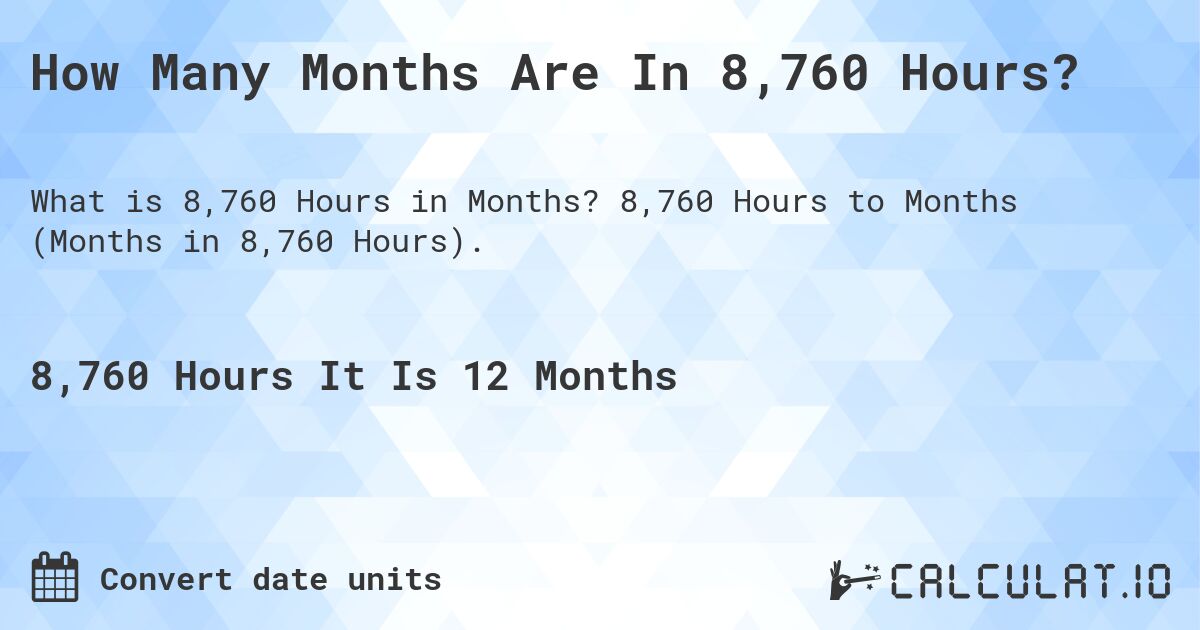 How Many Months Are In 8,760 Hours?. 8,760 Hours to Months (Months in 8,760 Hours).