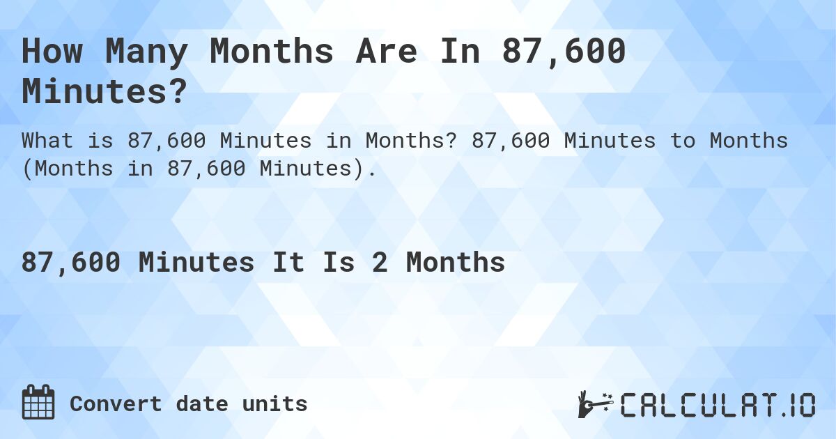 How Many Months Are In 87,600 Minutes?. 87,600 Minutes to Months (Months in 87,600 Minutes).