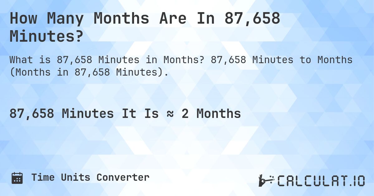 How Many Months Are In 87,658 Minutes?. 87,658 Minutes to Months (Months in 87,658 Minutes).