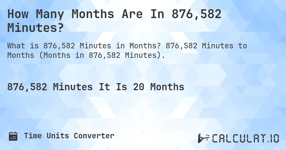 How Many Months Are In 876,582 Minutes?. 876,582 Minutes to Months (Months in 876,582 Minutes).