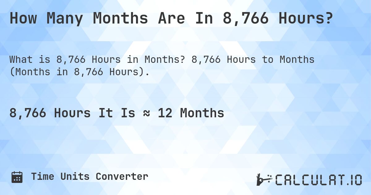 How Many Months Are In 8,766 Hours?. 8,766 Hours to Months (Months in 8,766 Hours).