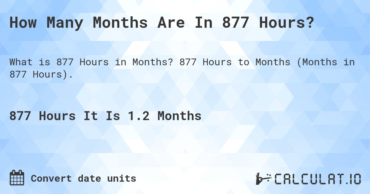 How Many Months Are In 877 Hours?. 877 Hours to Months (Months in 877 Hours).