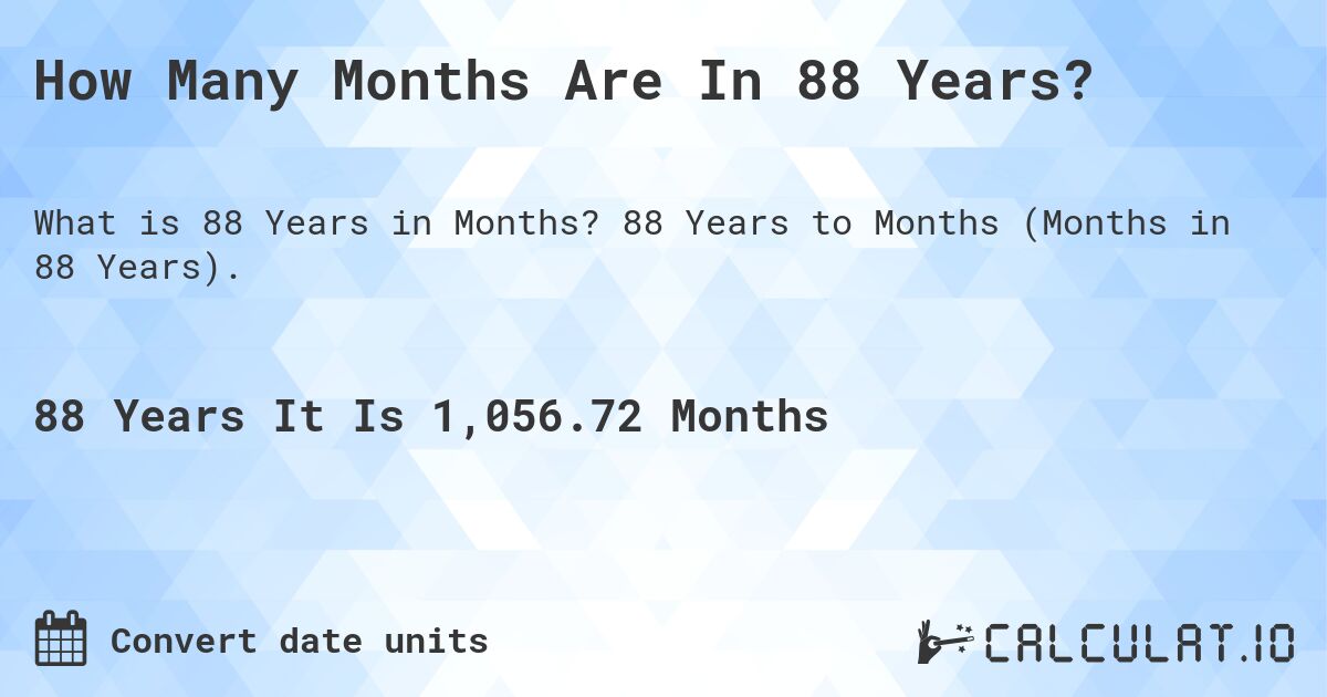 How Many Months Are In 88 Years?. 88 Years to Months (Months in 88 Years).