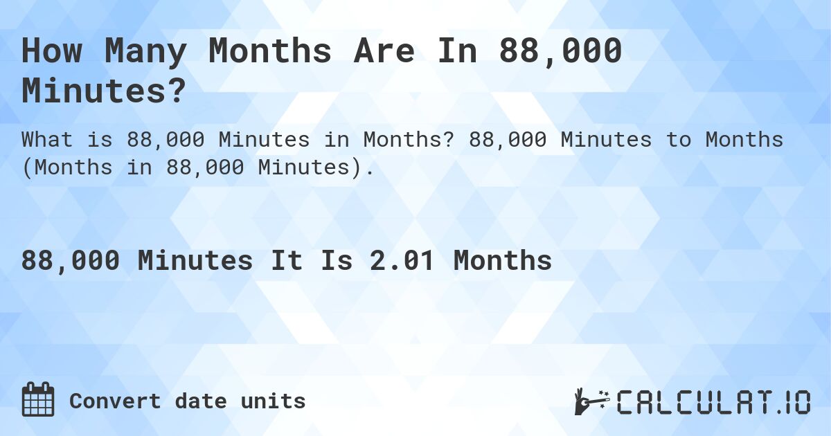 How Many Months Are In 88,000 Minutes?. 88,000 Minutes to Months (Months in 88,000 Minutes).