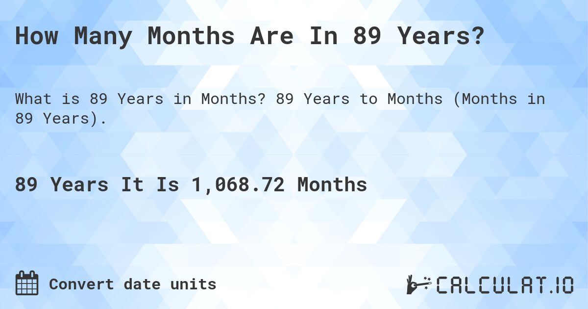 How Many Months Are In 89 Years?. 89 Years to Months (Months in 89 Years).
