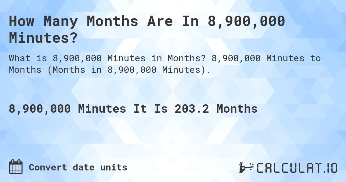 How Many Months Are In 8,900,000 Minutes?. 8,900,000 Minutes to Months (Months in 8,900,000 Minutes).