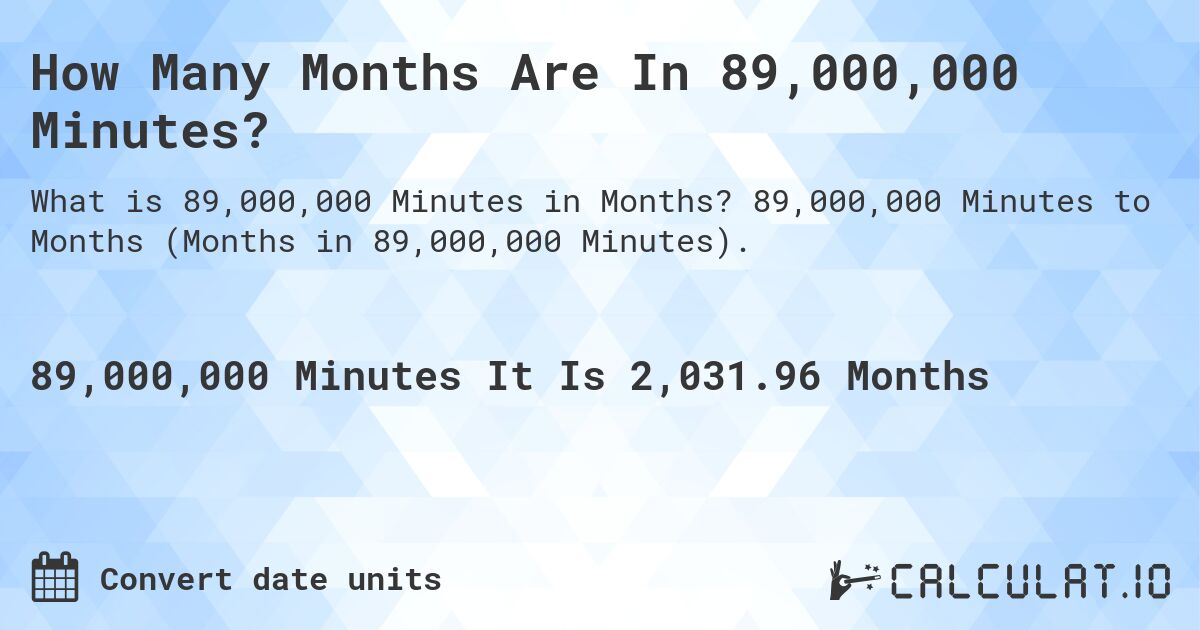 How Many Months Are In 89,000,000 Minutes?. 89,000,000 Minutes to Months (Months in 89,000,000 Minutes).