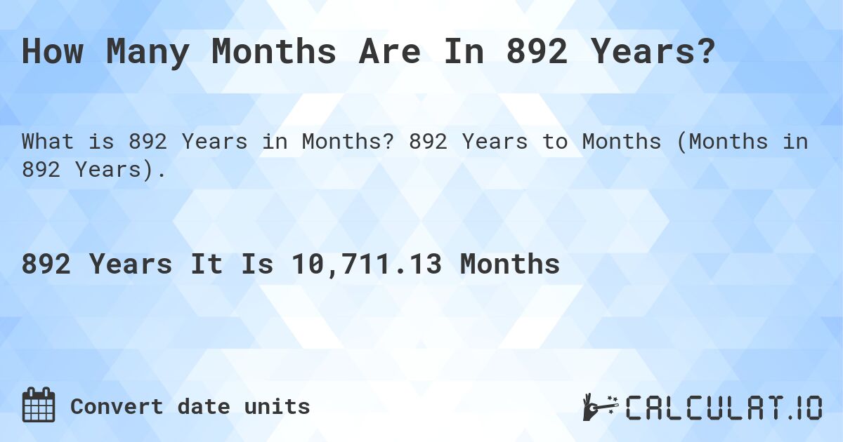 How Many Months Are In 892 Years?. 892 Years to Months (Months in 892 Years).