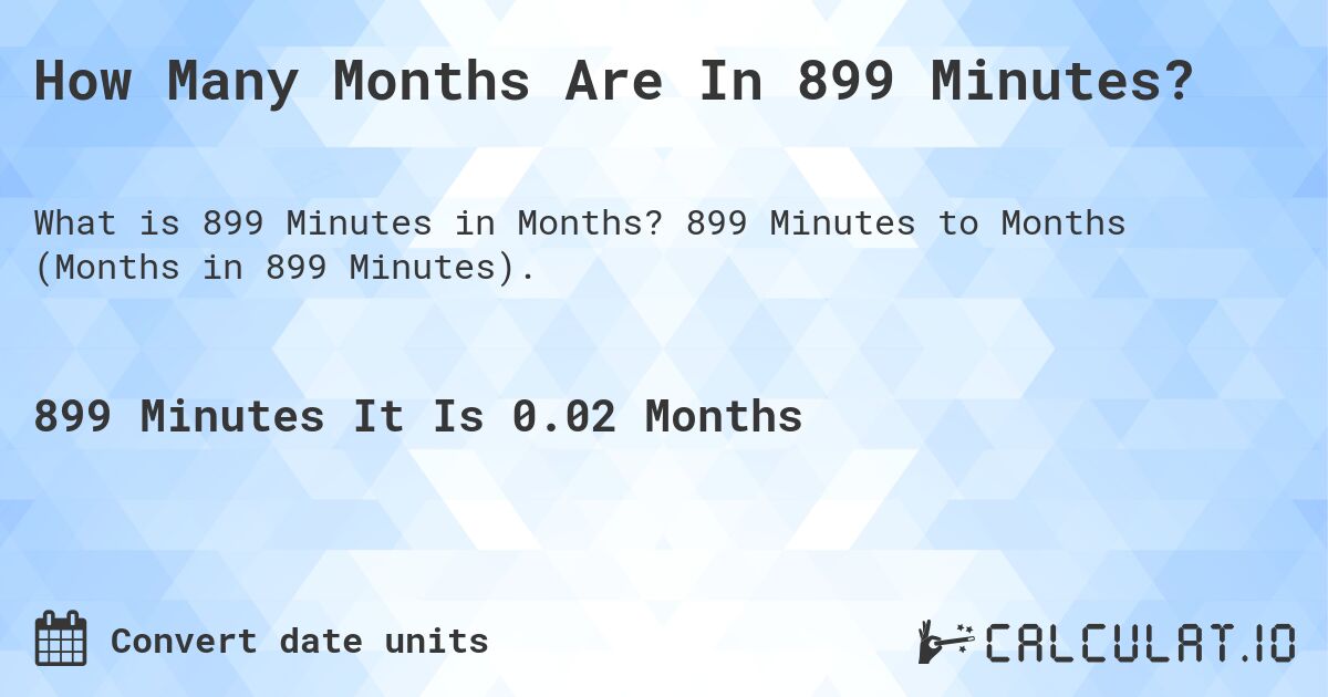How Many Months Are In 899 Minutes?. 899 Minutes to Months (Months in 899 Minutes).