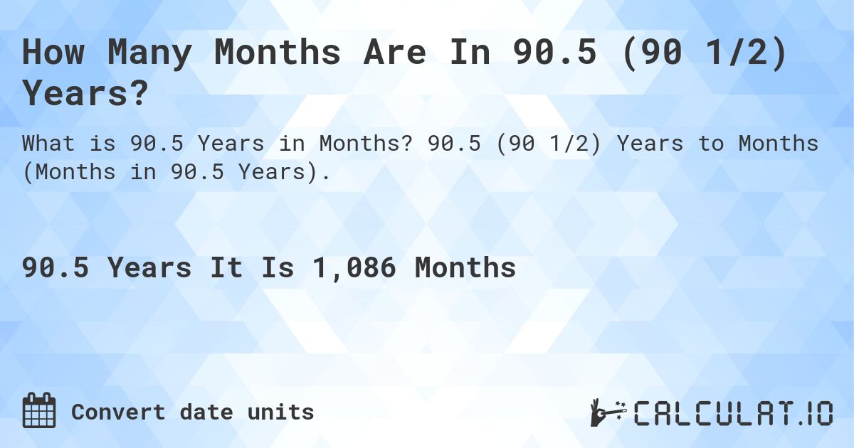 How Many Months Are In 90.5 (90 1/2) Years?. 90.5 (90 1/2) Years to Months (Months in 90.5 Years).