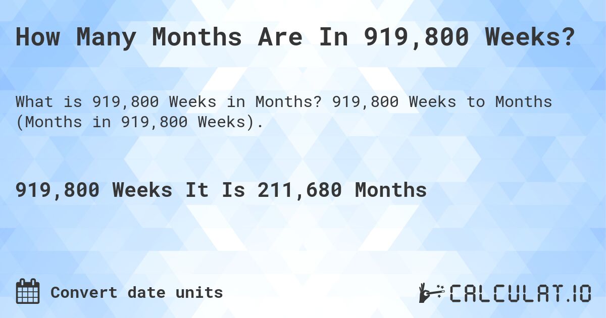 How Many Months Are In 919,800 Weeks?. 919,800 Weeks to Months (Months in 919,800 Weeks).