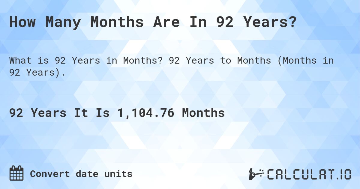 How Many Months Are In 92 Years?. 92 Years to Months (Months in 92 Years).