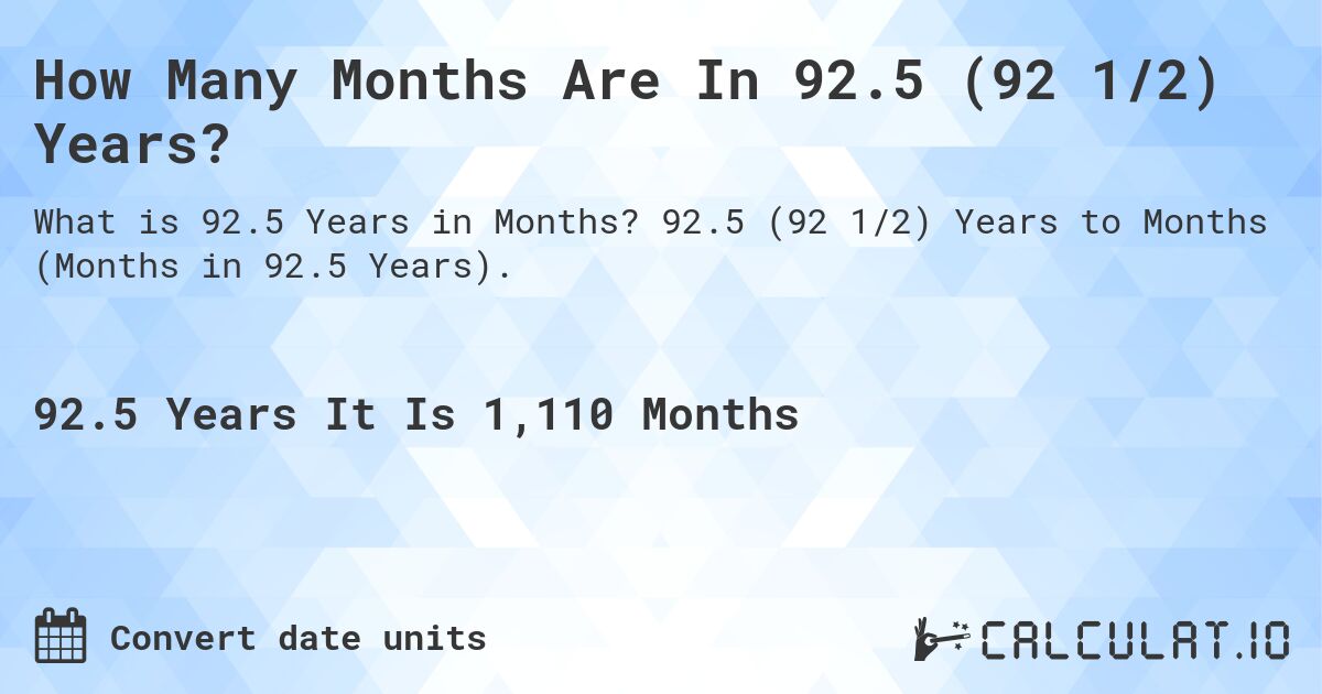 How Many Months Are In 92.5 (92 1/2) Years?. 92.5 (92 1/2) Years to Months (Months in 92.5 Years).
