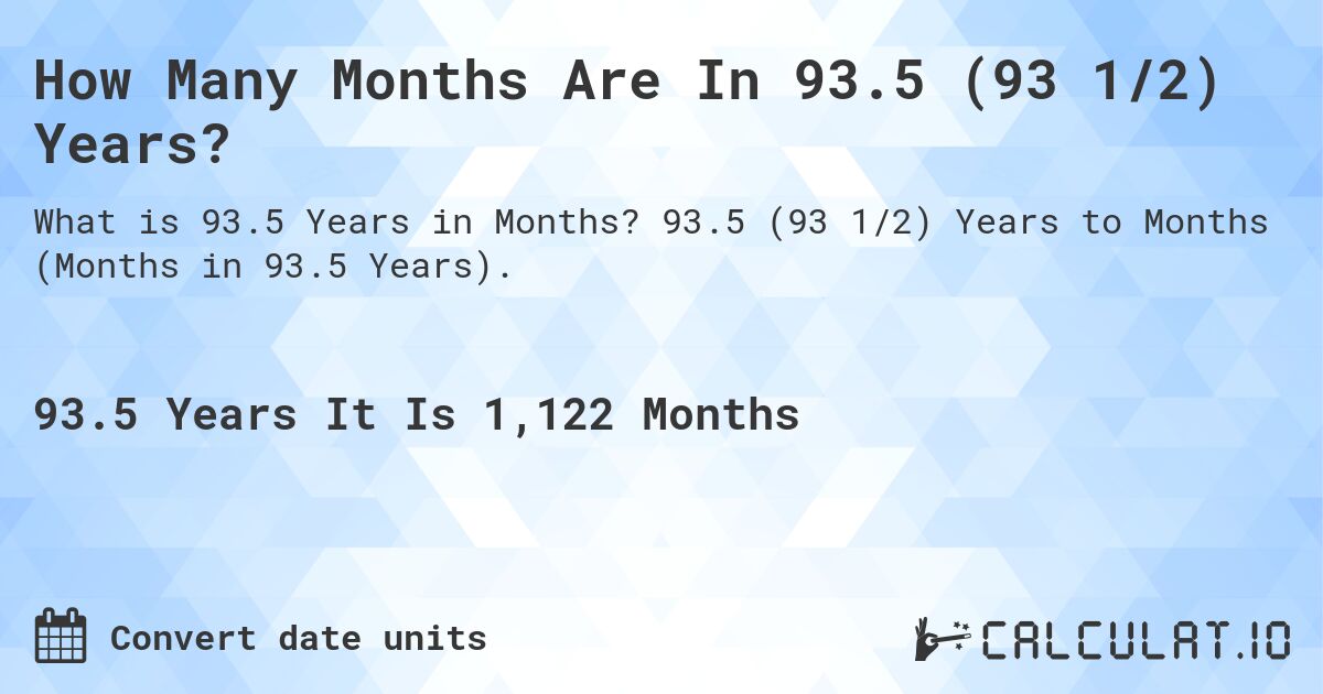 How Many Months Are In 93.5 (93 1/2) Years?. 93.5 (93 1/2) Years to Months (Months in 93.5 Years).