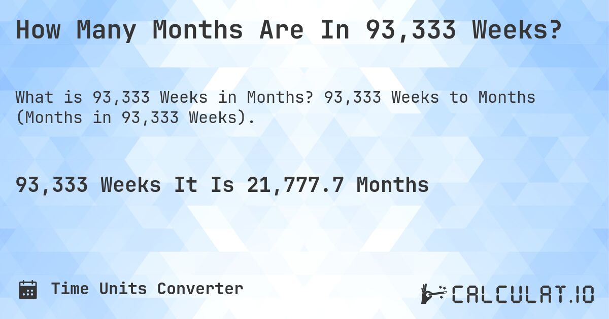 How Many Months Are In 93,333 Weeks?. 93,333 Weeks to Months (Months in 93,333 Weeks).