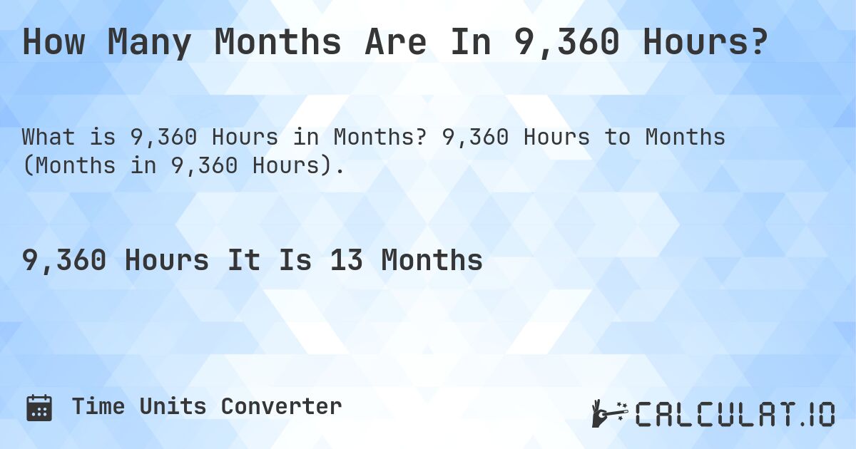 How Many Months Are In 9,360 Hours?. 9,360 Hours to Months (Months in 9,360 Hours).