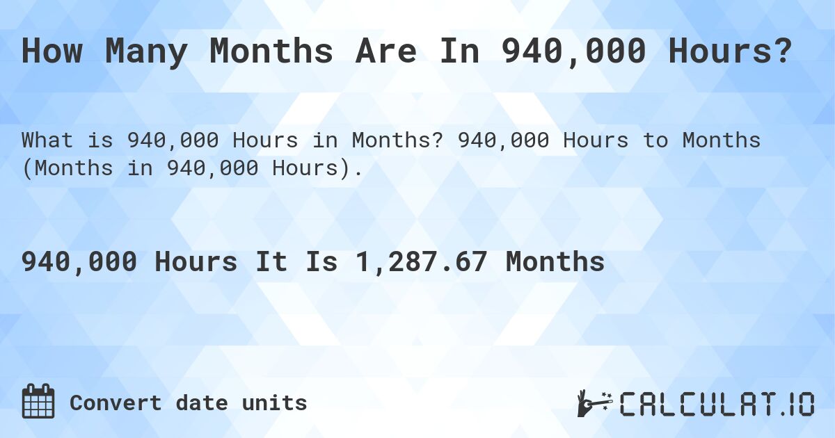 How Many Months Are In 940,000 Hours?. 940,000 Hours to Months (Months in 940,000 Hours).