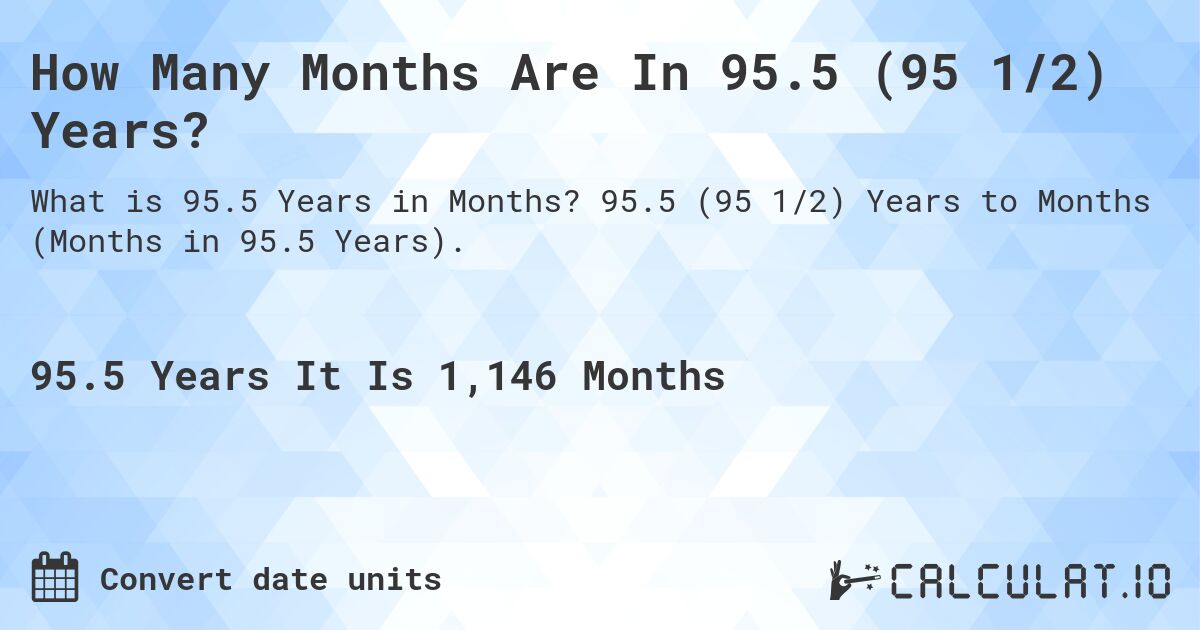 How Many Months Are In 95.5 (95 1/2) Years?. 95.5 (95 1/2) Years to Months (Months in 95.5 Years).