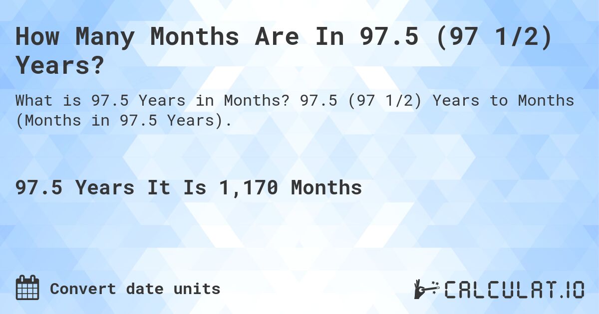 How Many Months Are In 97.5 (97 1/2) Years?. 97.5 (97 1/2) Years to Months (Months in 97.5 Years).