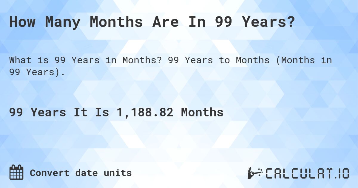 How Many Months Are In 99 Years?. 99 Years to Months (Months in 99 Years).