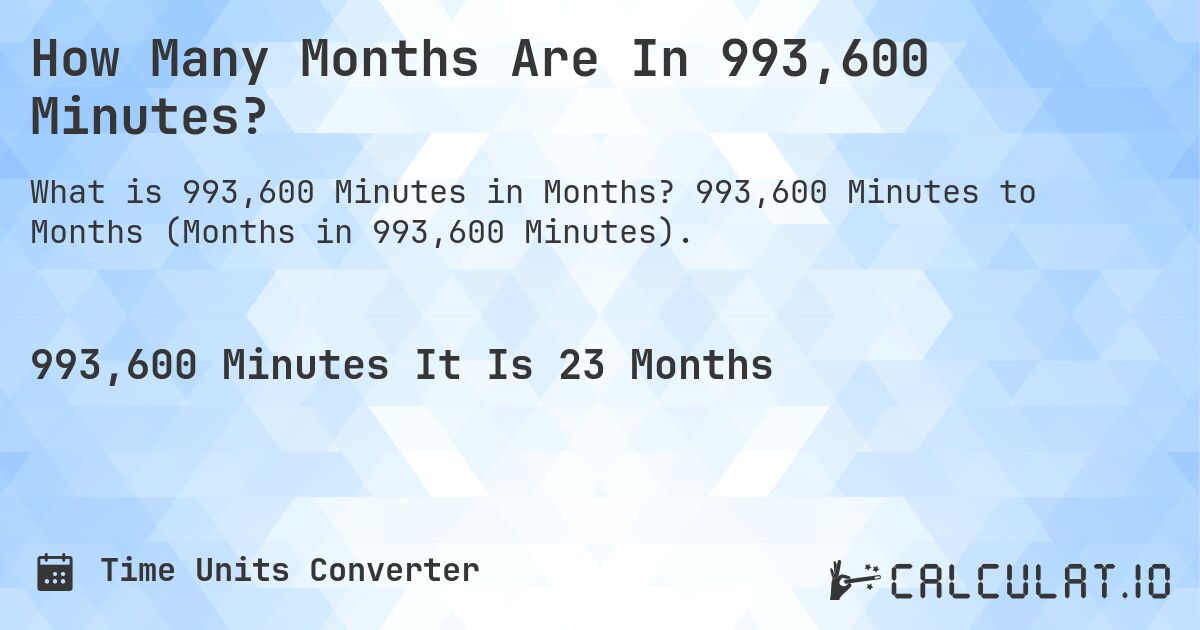 How Many Months Are In 993,600 Minutes?. 993,600 Minutes to Months (Months in 993,600 Minutes).