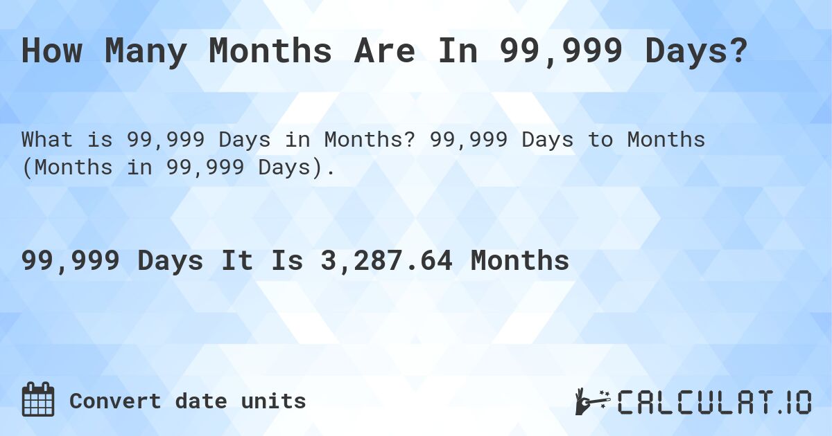 How Many Months Are In 99,999 Days?. 99,999 Days to Months (Months in 99,999 Days).