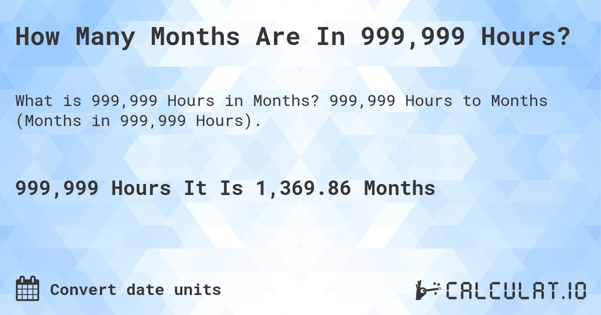 How Many Months Are In 999,999 Hours?. 999,999 Hours to Months (Months in 999,999 Hours).