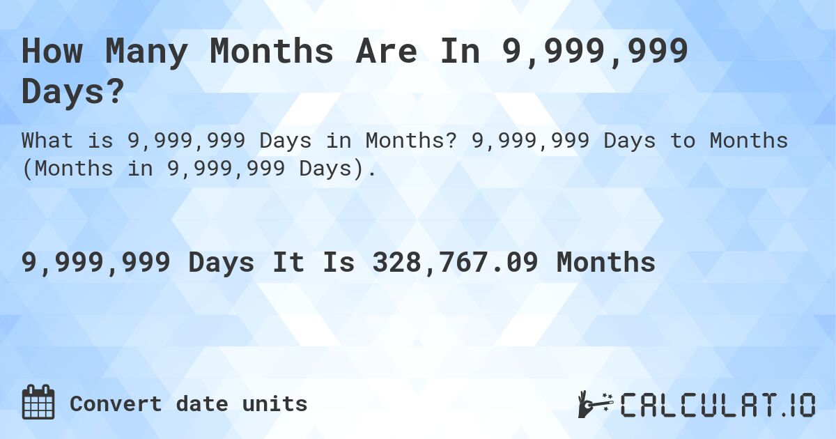 How Many Months Are In 9,999,999 Days?. 9,999,999 Days to Months (Months in 9,999,999 Days).