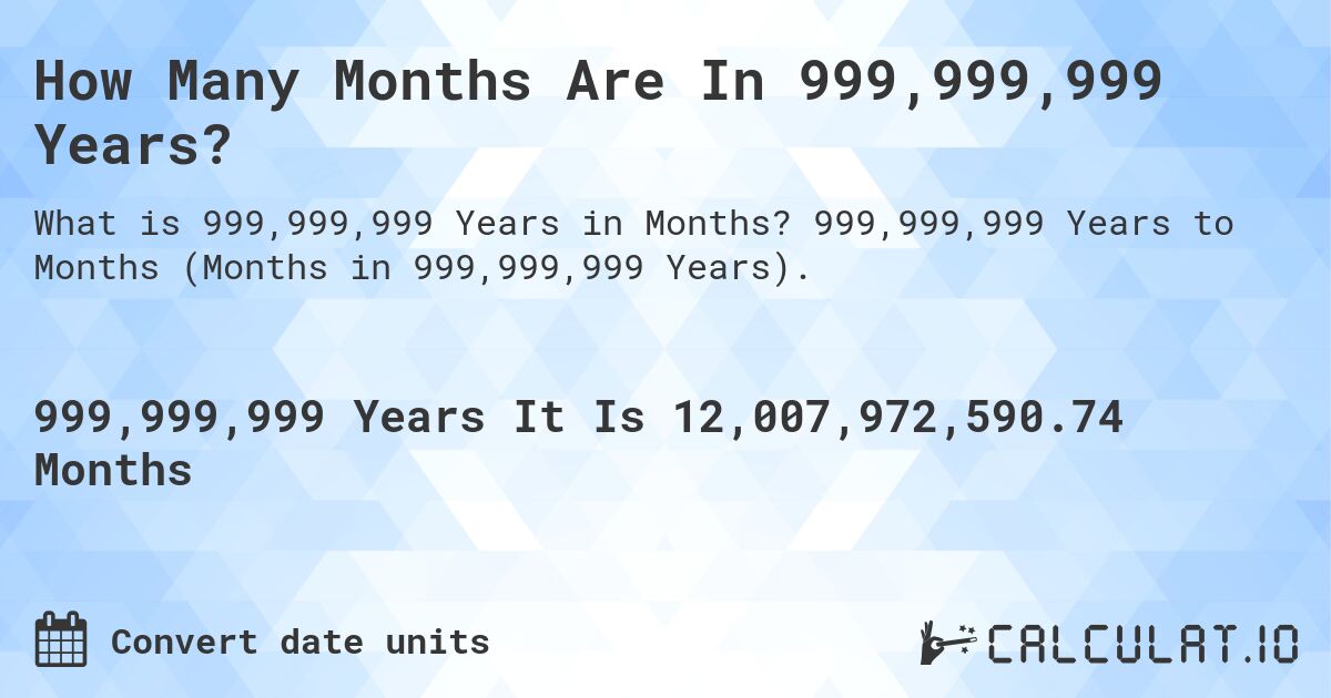 How Many Months Are In 999,999,999 Years?. 999,999,999 Years to Months (Months in 999,999,999 Years).
