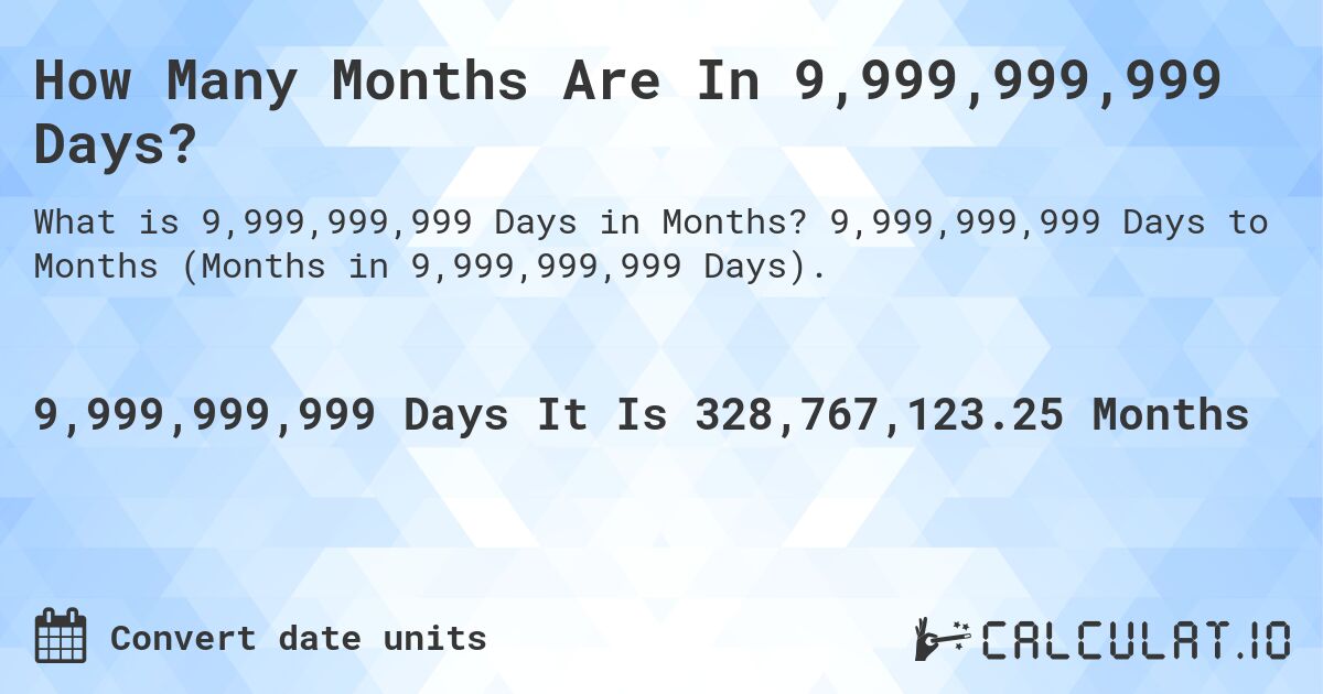 How Many Months Are In 9,999,999,999 Days?. 9,999,999,999 Days to Months (Months in 9,999,999,999 Days).