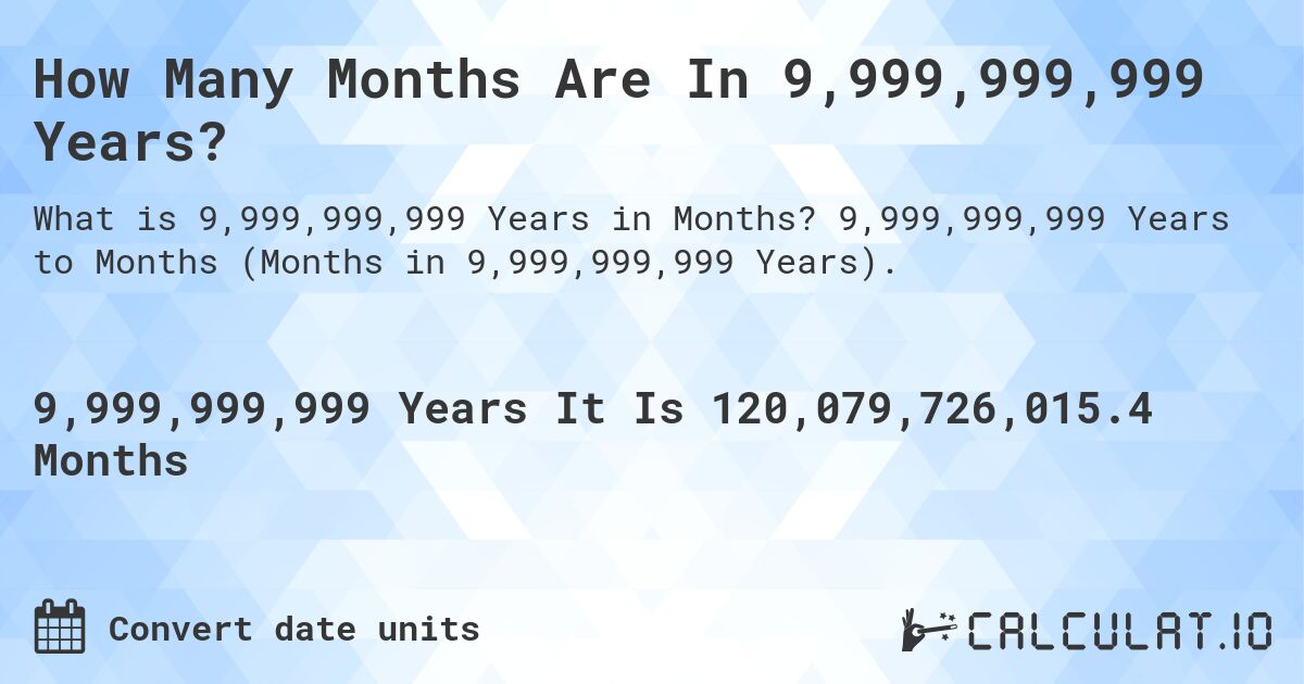 How Many Months Are In 9,999,999,999 Years?. 9,999,999,999 Years to Months (Months in 9,999,999,999 Years).