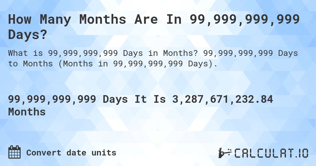 How Many Months Are In 99,999,999,999 Days?. 99,999,999,999 Days to Months (Months in 99,999,999,999 Days).