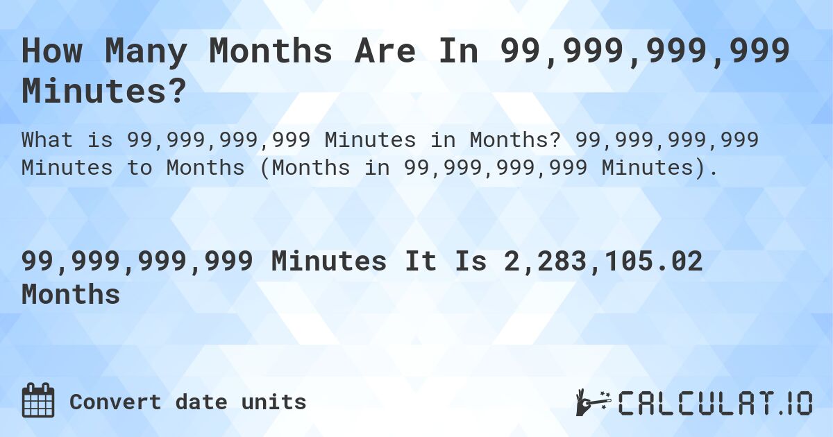 How Many Months Are In 99,999,999,999 Minutes?. 99,999,999,999 Minutes to Months (Months in 99,999,999,999 Minutes).