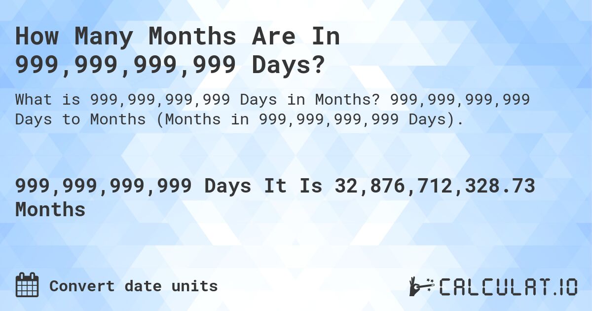How Many Months Are In 999,999,999,999 Days?. 999,999,999,999 Days to Months (Months in 999,999,999,999 Days).