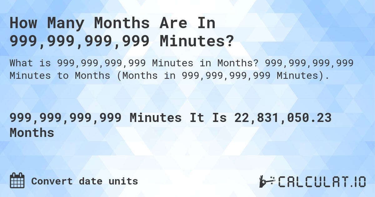 How Many Months Are In 999,999,999,999 Minutes?. 999,999,999,999 Minutes to Months (Months in 999,999,999,999 Minutes).