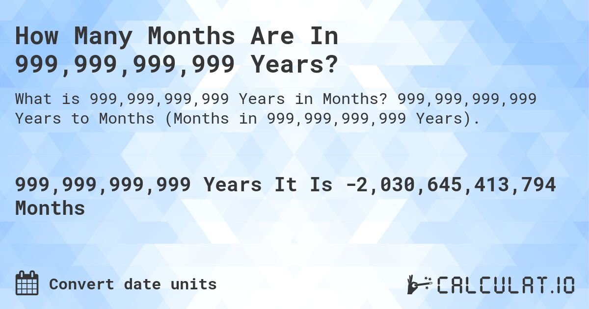 How Many Months Are In 999,999,999,999 Years?. 999,999,999,999 Years to Months (Months in 999,999,999,999 Years).