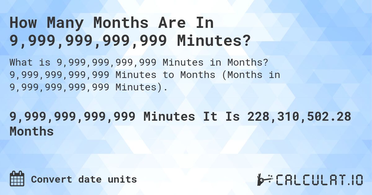 How Many Months Are In 9,999,999,999,999 Minutes?. 9,999,999,999,999 Minutes to Months (Months in 9,999,999,999,999 Minutes).