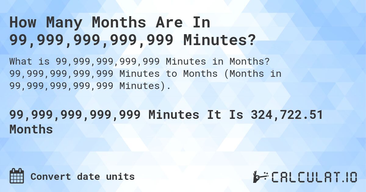 How Many Months Are In 99,999,999,999,999 Minutes?. 99,999,999,999,999 Minutes to Months (Months in 99,999,999,999,999 Minutes).