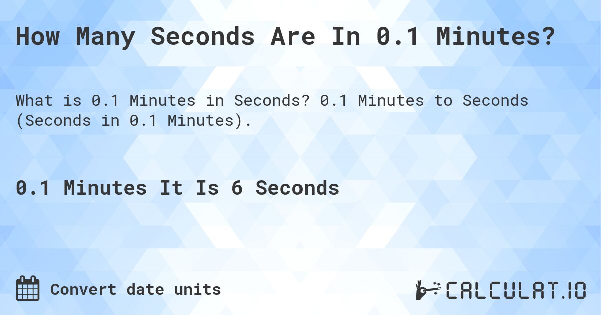 How Many Seconds Are In 0.1 Minutes?. 0.1 Minutes to Seconds (Seconds in 0.1 Minutes).
