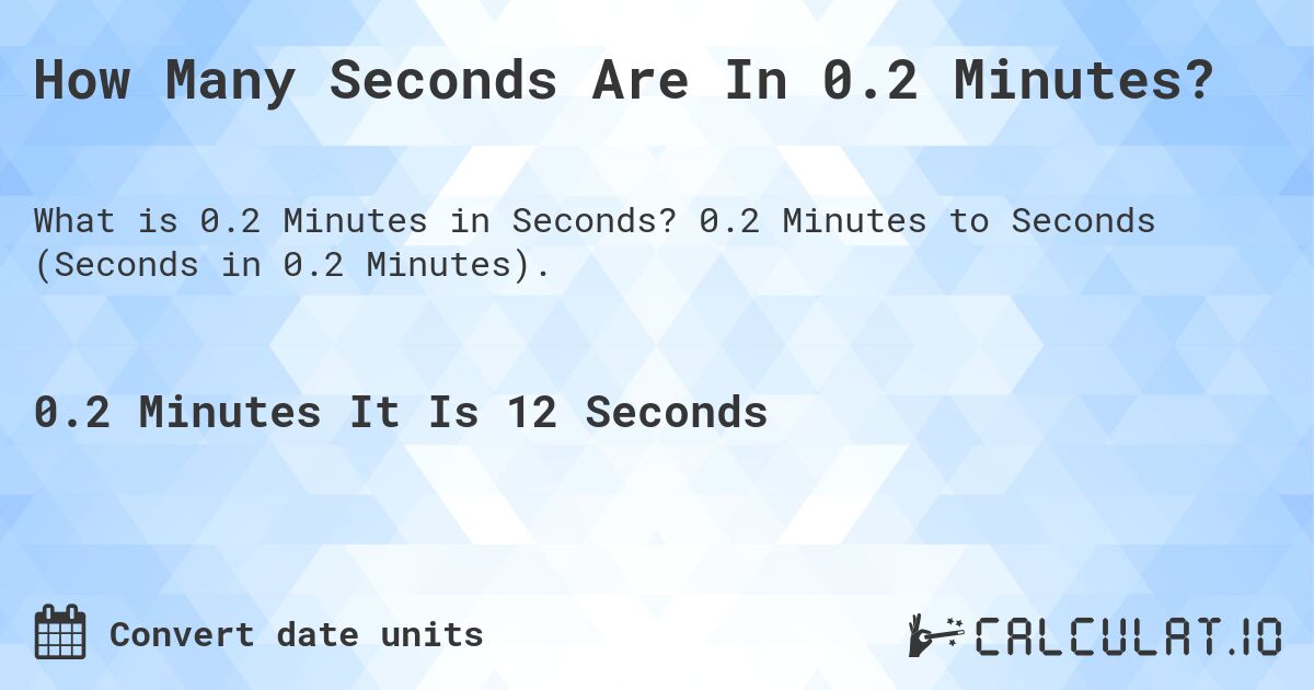 How Many Seconds Are In 0.2 Minutes?. 0.2 Minutes to Seconds (Seconds in 0.2 Minutes).