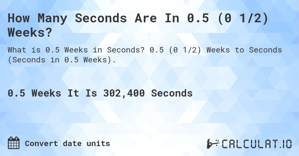 How Many Seconds Are In 0.5 (0 1/2) Weeks?. 0.5 (0 1/2) Weeks to Seconds (Seconds in 0.5 Weeks).