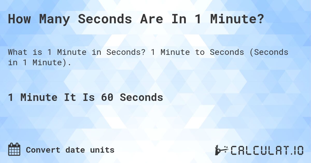 How Many Seconds Are In 1 Minute?. 1 Minute to Seconds (Seconds in 1 Minute).