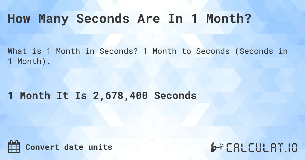 How Many Seconds Are In 1 Month?. 1 Month to Seconds (Seconds in 1 Month).