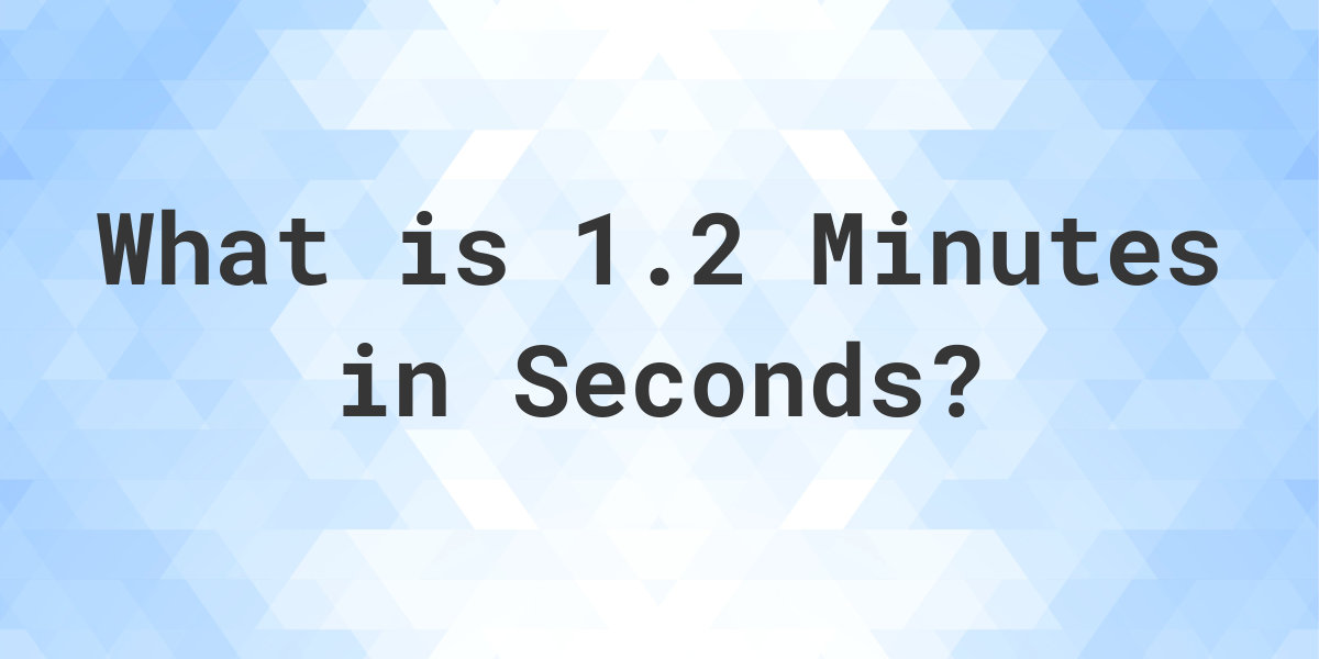 Quantos Segundos existem em 1.2 Minutos? - Calculatio