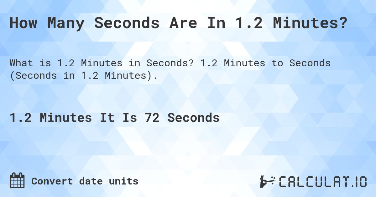 How Many Seconds Are In 1.2 Minutes?. 1.2 Minutes to Seconds (Seconds in 1.2 Minutes).